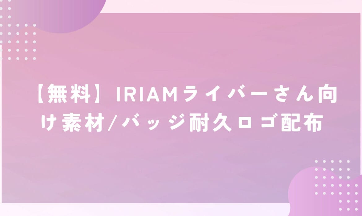 【無料】IRIAM（イリアム）ライバーさん向け素材/バッジ耐久ロゴ配布